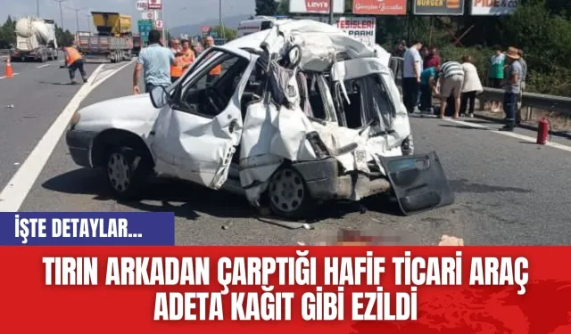 Tırın Arkadan Çarptığı Hafif Ticari Araç Adeta Kağıt Gibi Ezildi