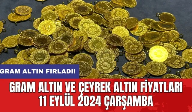 Gram altın fırladı! Gram altın ve çeyrek altın fiyatları 11 Eylül 2024 Çarşamba