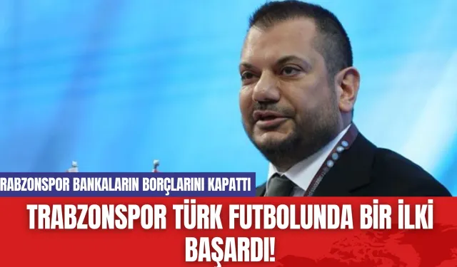 Trabzonspor Türk Futbolunda Bir İlki Başardı! Borçsuz Trabzonspor