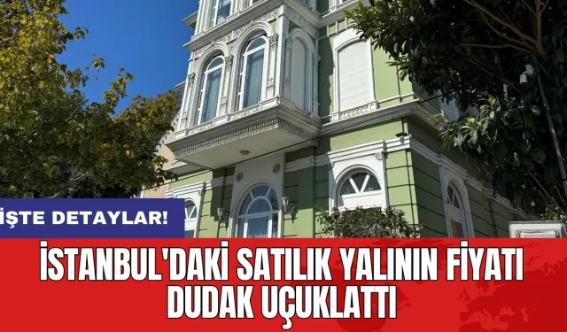 İstanbul'daki satılık yalının fiyatı dudak uçuklattı