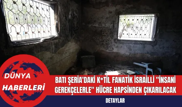 Batı Şeria'daki K*til Fanatik İsrailli "İnsani Gerekçelerle" Hücre Hapsinden Çıkarılacak