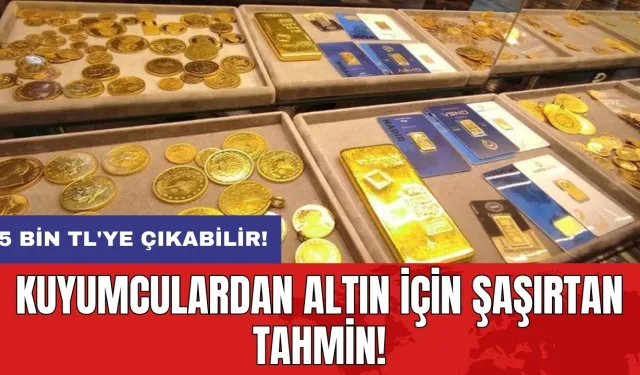 Kuyumculardan altın için şaşırtan tahmin: 5 bin TL'ye çıkabilir!