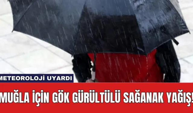 Meteoroloji Uyardı: Muğla İçin Gök Gürültülü Sağanak Yağış!