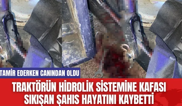 Traktörün Hidrolik Sistemine Kafası Sıkışan Şahıs Hayatını Kaybetti