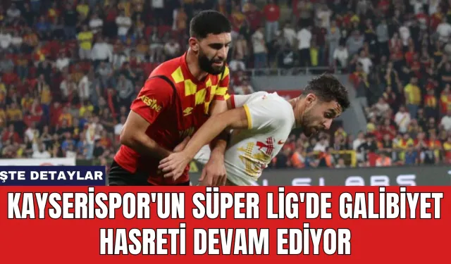 Kayserispor'un Süper Lig'de Galibiyet Hasreti Devam Ediyor