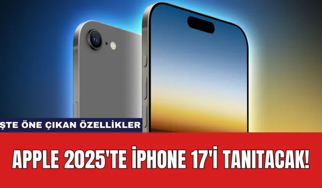 Apple 2025'te iPhone 17'i Tanıtacak! İşte Öne Çıkan Özellikler