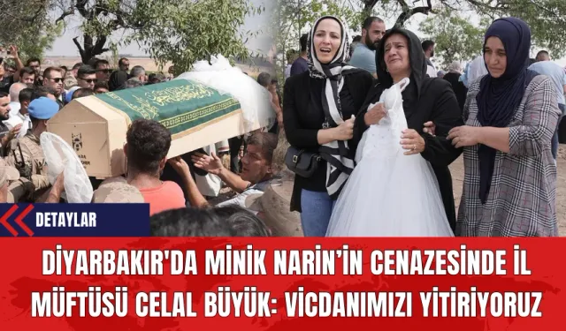 Diyarbakır'da Minik Narin’in Cenazesinde İl Müftüsü Celal Büyük: Vicdanımızı Yitiriyoruz