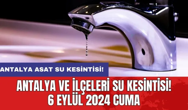 Antalya ve İlçeleri Su Kesintisi! 6 Eylül 2024 Cuma