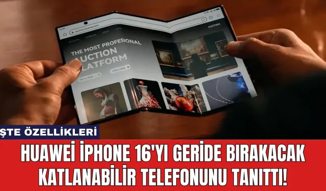 Huawei iPhone 16'yı geride bırakacak katlanabilir telefonunu tanıttı!