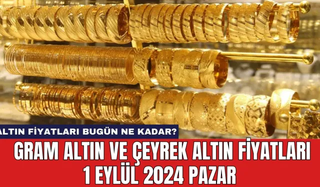 Altın fiyatları bugün ne kadar? Gram altın ve çeyrek altın fiyatları 1 Eylül 2024 Pazar