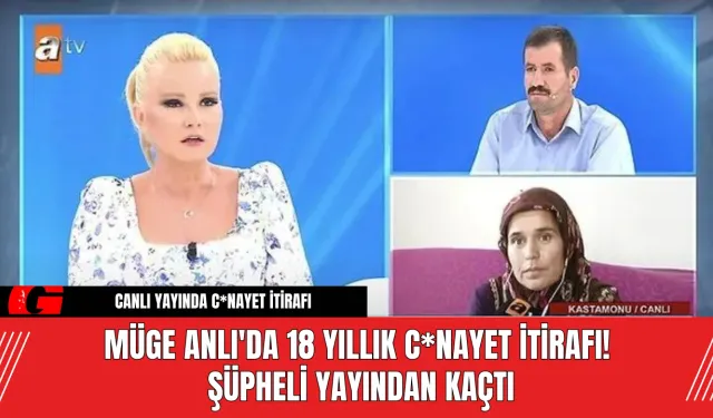 Müge Anlı'da 18 Yıllık C*nayet İtirafı! Şüpheli Yayından Kaçtı