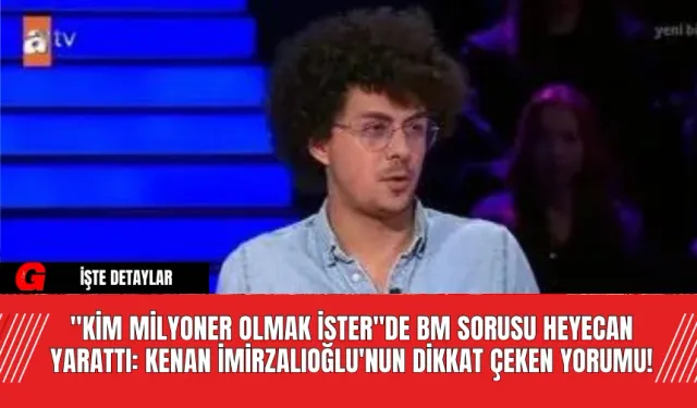 "Kim Milyoner Olmak İster"de BM Sorusu Heyecan Yarattı: Kenan İmirzalıoğlu'nun Dikkat Çeken Yorumu!