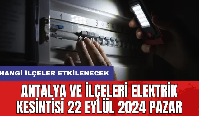 Antalya ve ilçeleri elektrik kesintisi 22 Eylül 2024 Pazar