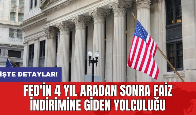 Fed'in 4 yıl aradan sonra faiz indirimine giden yolculuğu