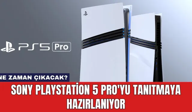 Sony PlayStation 5 Pro'yu Tanıtmaya Hazırlanıyor: Ne Zaman Çıkacak?