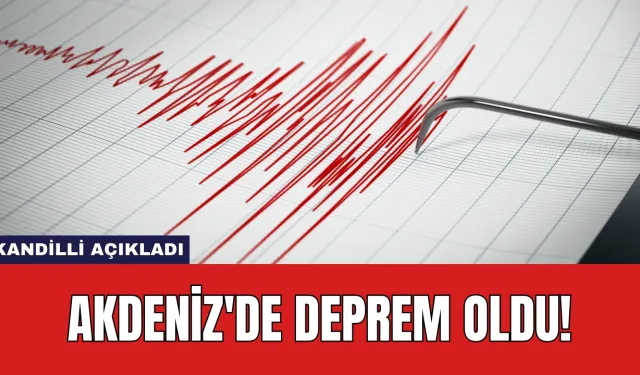 Kandilli Açıkladı: Akdeniz'de Deprem Oldu!