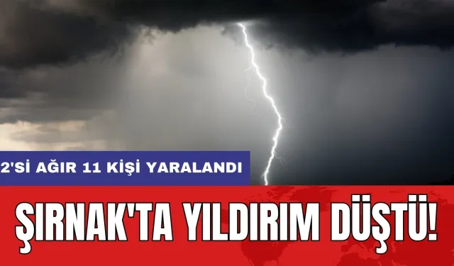 Şırnak'ta yıldırım düştü: 2'si ağır 11 kişi yaralandı