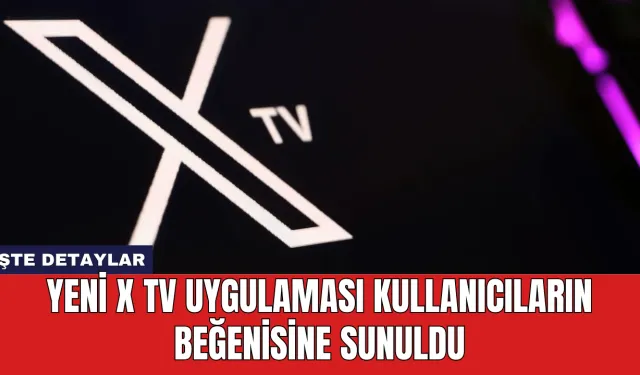 Yeni X TV Uygulaması Kullanıcıların Beğenisine Sunuldu