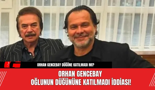 Orhan Gencebay Oğlunun Düğününe Katılmadı İddiası!