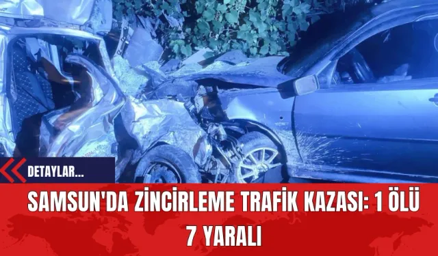 Samsun'da Zincirleme Trafik Kazası: 1 Ölü 7 Yaralı