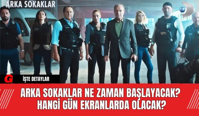 Arka Sokaklar Ne Zaman Başlayacak? Hangi Gün Ekranlarda Olacak?