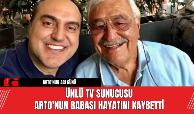 Ünlü TV sunucusu Arto'nun Babası Hayatını Kaybetti