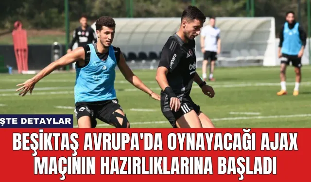 Beşiktaş Avrupa'da Oynayacağı Ajax Maçının Hazırlıklarına Başladı