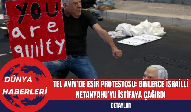 Tel Aviv’de Esir Protestosu: Binlerce İsrailli Netanyahu’yu İstifaya Çağırdı