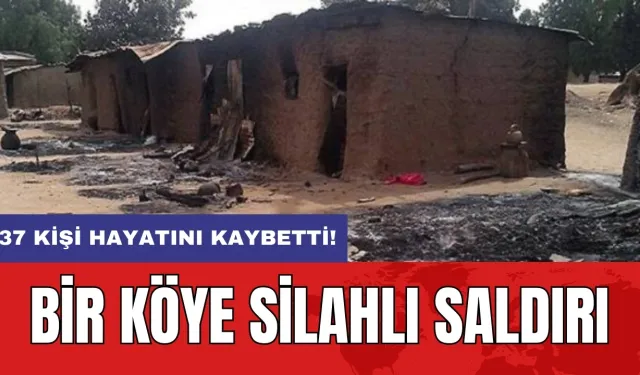 Bir köye silahlı saldırı: 37 kişi hayatını kaybetti!