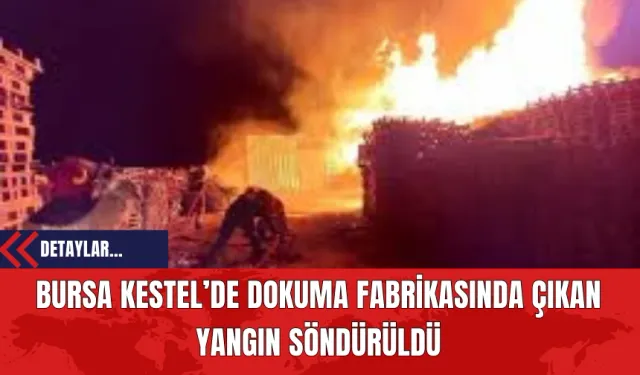 Bursa Kestel’de Dokuma Fabrikasında Çıkan Yangın Söndürüldü