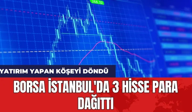 Borsa İstanbul'da 3 hisse para dağıttı: Yatırım yapan köşeyi döndü