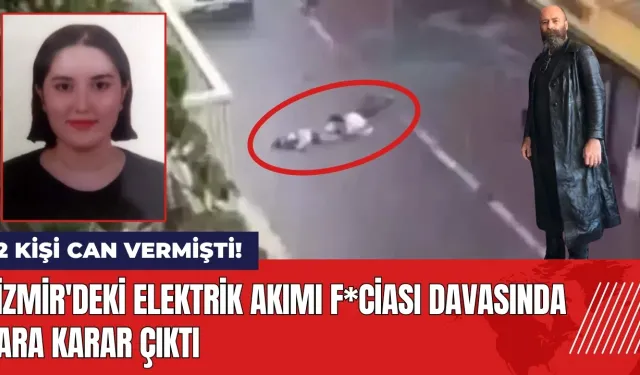 2 kişi can vermişti! İzmir'deki elektrik akımı f*ciası davasında ara karar çıktı