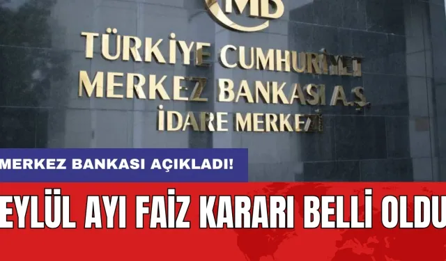 Merkez Bankası açıkladı! Eylül ayı faiz kararı belli oldu