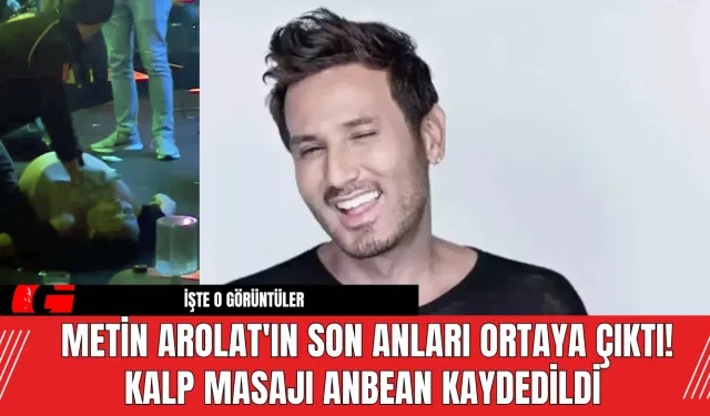 Metin Arolat'ın Son Anları Ortaya Çıktı! Kalp Masajı Anbean Kaydedildi