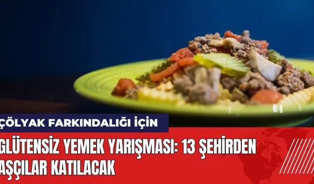 Glütensiz Yemek Yarışması: 13 şehirden aşçılar katılacak