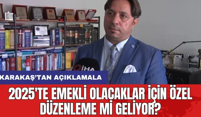 2025'te emekli olacaklar için özel düzenleme mi geliyor?