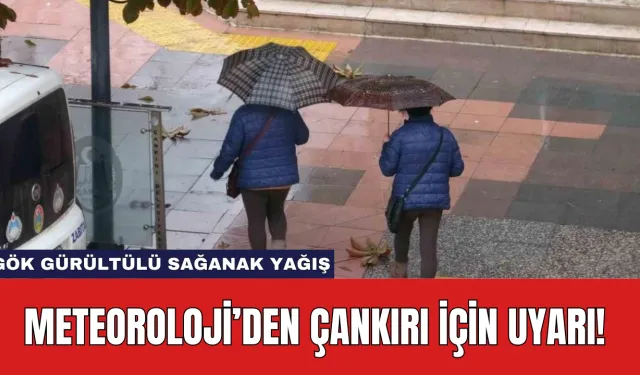 Meteoroloji’den Çankırı İçin Uyarı! Gök Gürültülü Sağanak Yağış