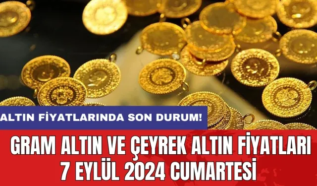 Altın fiyatlarında son durum: Gram altın ve çeyrek altın fiyatları 7 Eylül 2024 Cumartesi