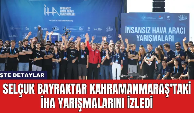 Selçuk Bayraktar Kahramanmaraş'taki İHA Yarışmalarını İzledi