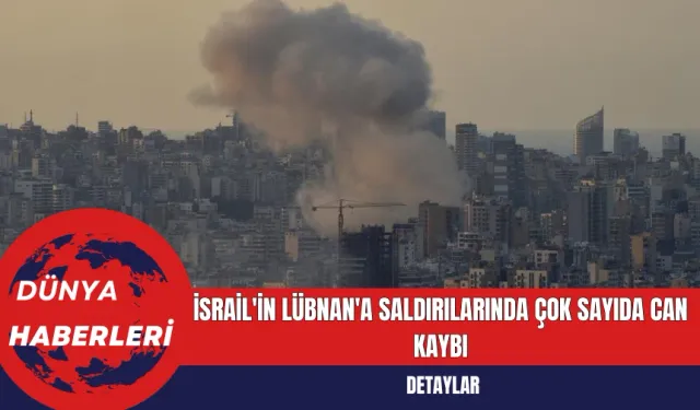 İsrail'in Lübnan'a Saldırılarında Çok Sayıda Can Kaybı