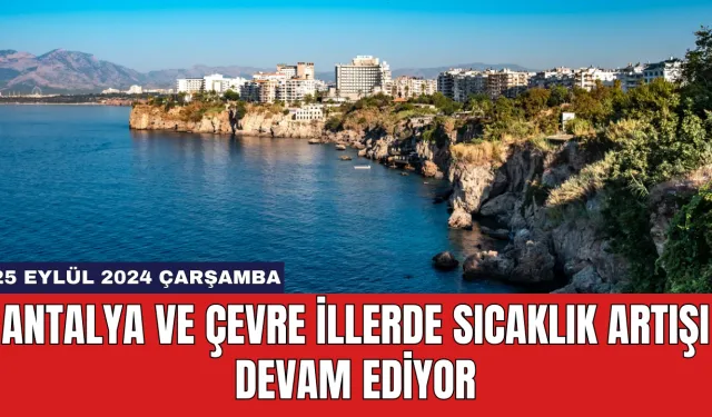 Antalya ve Çevre İllerde Sıcaklık Artışı Devam Ediyor