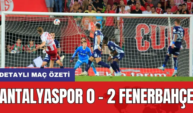 Antalyaspor 0 Fenerbahçe 2 : Detaylı Maç Özeti