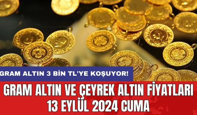 Gram altın 3 bin TL'ye koşuyor! Gram altın ve çeyrek altın fiyatları 13 Eylül 2024 Cuma