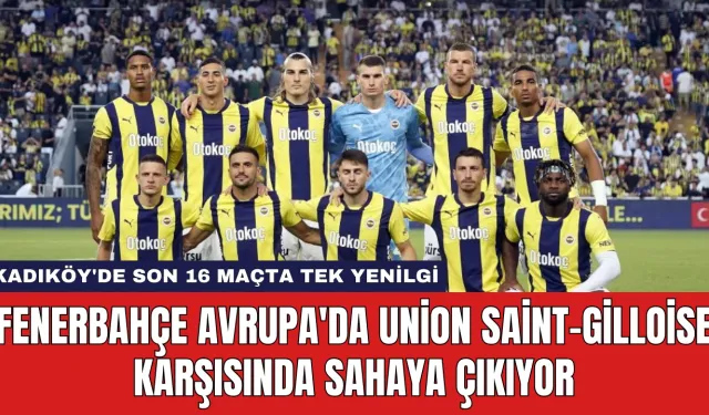 Fenerbahçe Avrupa'da Union Saint-Gilloise Karşısında Sahaya Çıkıyor