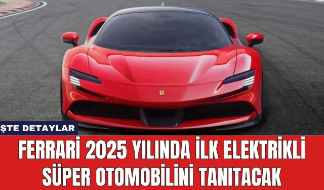 Ferrari 2025 Yılında İlk Elektrikli Süper Otomobilini Tanıtacak