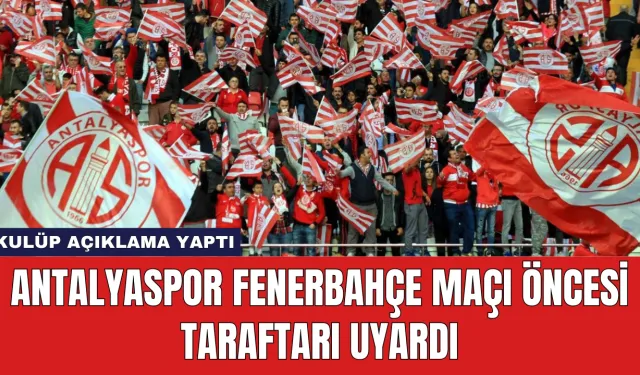 Antalyaspor Fenerbahçe Maçı Öncesi Taraftarı Uyardı