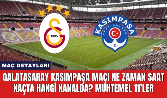 Galatasaray Kasımpaşa Maçı Ne Zaman Saat Kaçta Hangi Kanalda?