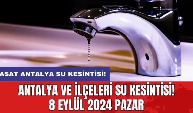 Antalya ve İlçeleri Su Kesintisi! 8 Eylül 2024 Pazar