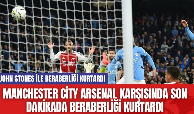 Manchester City Arsenal Karşısında Son Dakikada Beraberliği Kurtardı