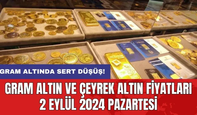 Gram altında sert düşüş! Gram altın ve çeyrek altın fiyatları 2 Eylül 2024 Pazartesi